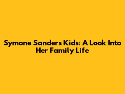 Symone Sanders' Kids: A Look Into Her Family Life