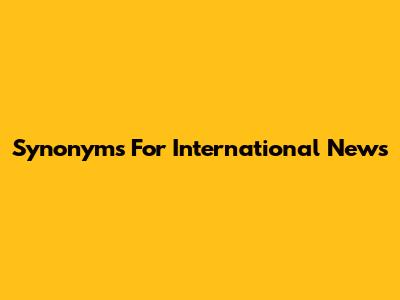 Synonyms For International News