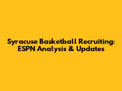 Syracuse Basketball Recruiting: ESPN Analysis & Updates