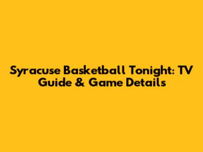 Syracuse Basketball Tonight: TV Guide & Game Details