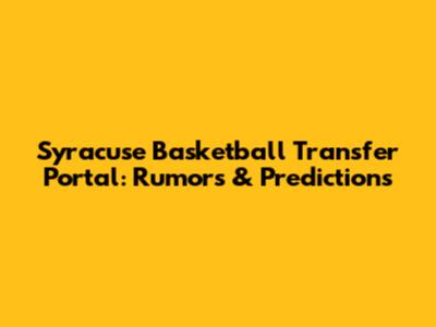 Syracuse Basketball Transfer Portal: Rumors & Predictions