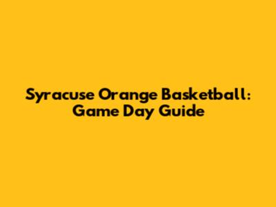Syracuse Orange Basketball: Game Day Guide