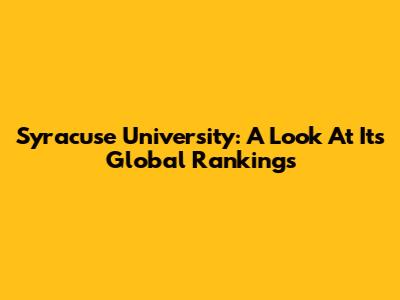 Syracuse University: A Look At Its Global Rankings
