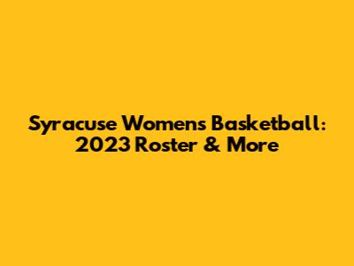Syracuse Women's Basketball: 2023 Roster & More