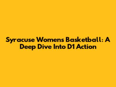 Syracuse Women's Basketball: A Deep Dive Into D1 Action