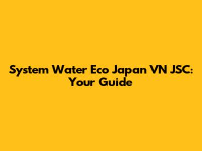 System Water Eco Japan VN JSC: Your Guide