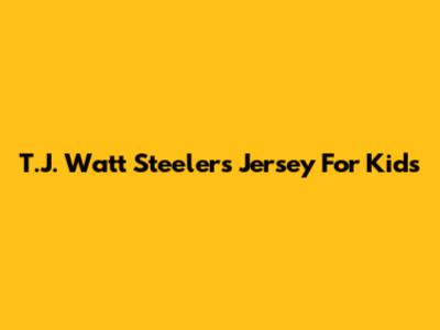 T.J. Watt Steelers Jersey For Kids