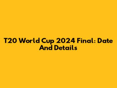 T20 World Cup 2024 Final: Date And Details