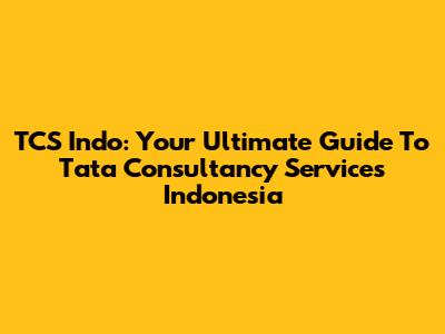 TCS Indo: Your Ultimate Guide To Tata Consultancy Services Indonesia