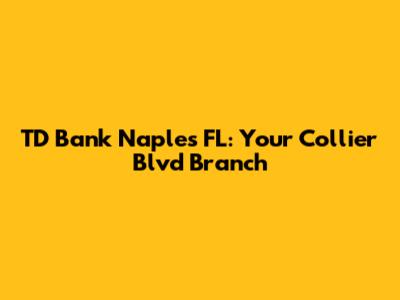 TD Bank Naples FL: Your Collier Blvd Branch