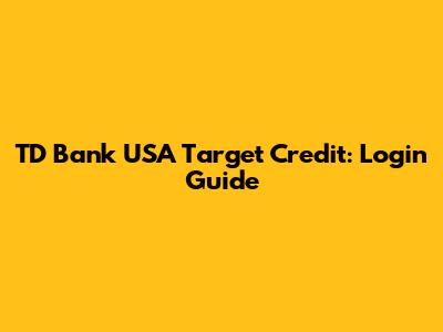 TD Bank USA Target Credit: Login Guide