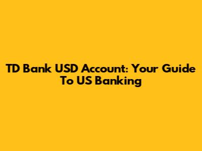 TD Bank USD Account: Your Guide To US Banking