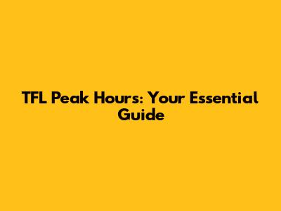 TFL Peak Hours: Your Essential Guide