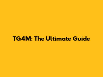 TG4M: The Ultimate Guide