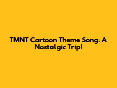 TMNT Cartoon Theme Song: A Nostalgic Trip!
