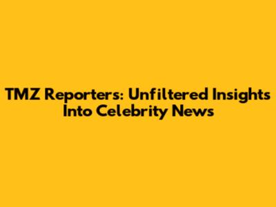 TMZ Reporters: Unfiltered Insights Into Celebrity News