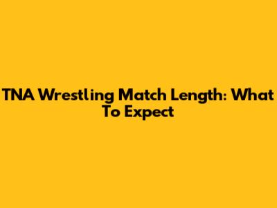 TNA Wrestling Match Length: What To Expect