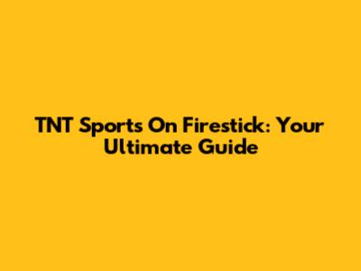 TNT Sports On Firestick: Your Ultimate Guide