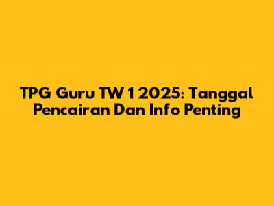 TPG Guru TW 1 2025: Tanggal Pencairan Dan Info Penting