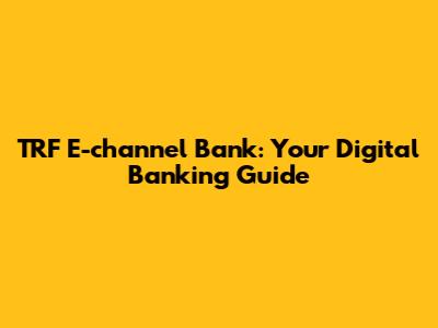 TRF E-channel Bank: Your Digital Banking Guide