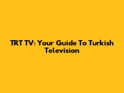 TRT TV: Your Guide To Turkish Television