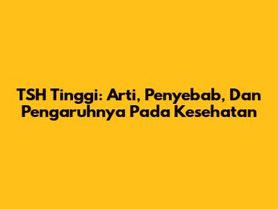 TSH Tinggi: Arti, Penyebab, Dan Pengaruhnya Pada Kesehatan