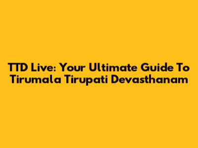 TTD Live: Your Ultimate Guide To Tirumala Tirupati Devasthanam