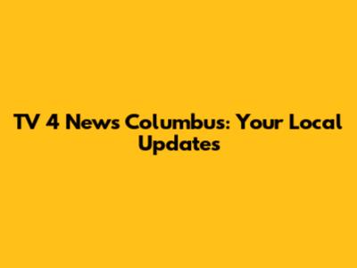 TV 4 News Columbus: Your Local Updates
