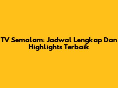 TV Semalam: Jadwal Lengkap Dan Highlights Terbaik