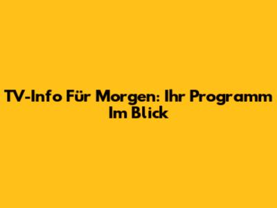 TV-Info Für Morgen: Ihr Programm Im Blick