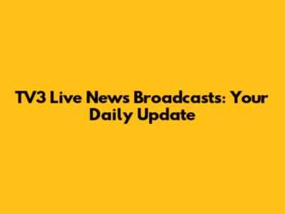 TV3 Live News Broadcasts: Your Daily Update