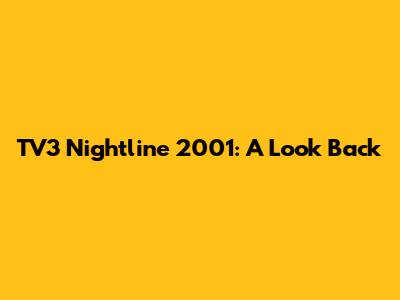 TV3 Nightline 2001: A Look Back