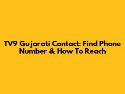 TV9 Gujarati Contact: Find Phone Number & How To Reach