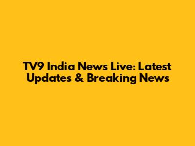 TV9 India News Live: Latest Updates & Breaking News