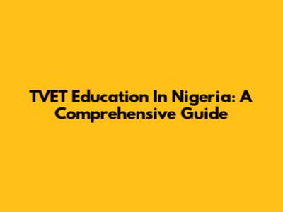 TVET Education In Nigeria: A Comprehensive Guide