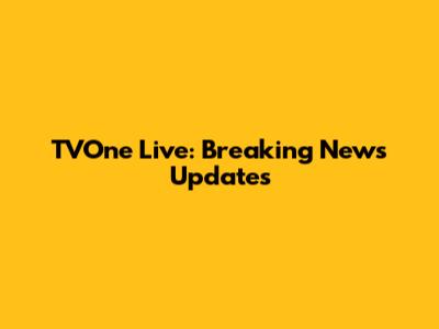 TVOne Live: Breaking News Updates