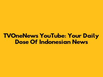 TVOneNews YouTube: Your Daily Dose Of Indonesian News