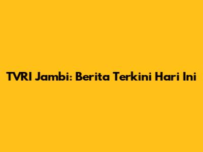 TVRI Jambi: Berita Terkini Hari Ini