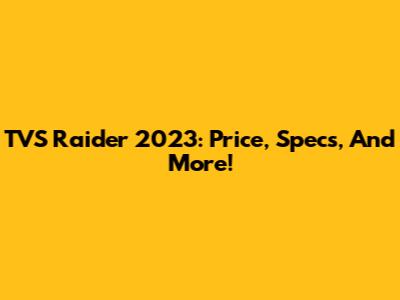 TVS Raider 2023: Price, Specs, And More!