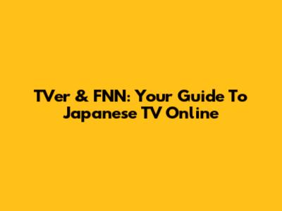 TVer & FNN: Your Guide To Japanese TV Online
