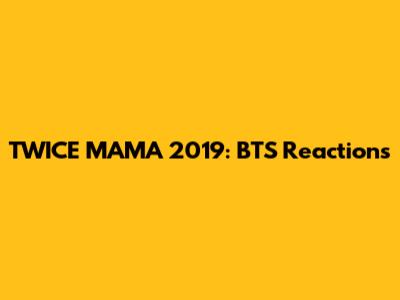 TWICE MAMA 2019: BTS Reactions