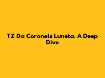 TZ Da Coronel's Luneta: A Deep Dive