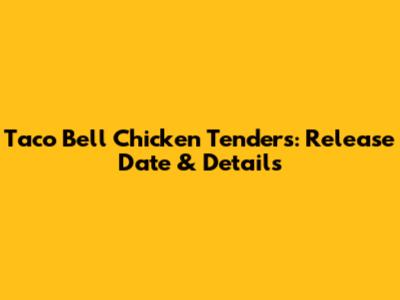 Taco Bell Chicken Tenders: Release Date & Details