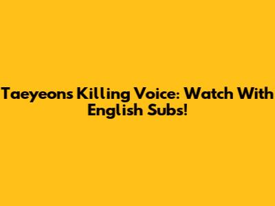 Taeyeon's Killing Voice: Watch With English Subs!