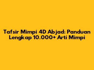 Tafsir Mimpi 4D Abjad: Panduan Lengkap 10.000+ Arti Mimpi