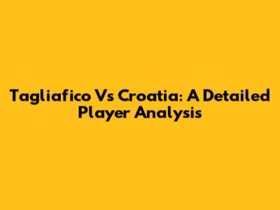 Tagliafico Vs Croatia: A Detailed Player Analysis