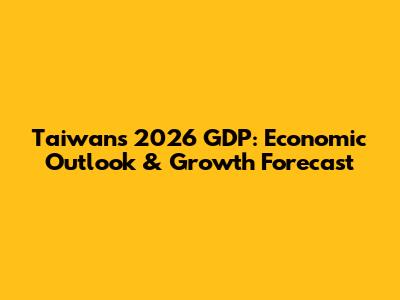 Taiwan's 2026 GDP: Economic Outlook & Growth Forecast