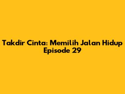 Takdir Cinta: Memilih Jalan Hidup Episode 29