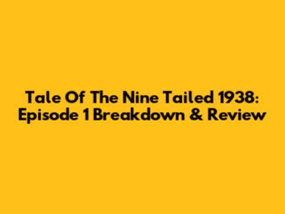 Tale Of The Nine Tailed 1938: Episode 1 Breakdown & Review