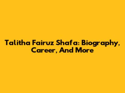 Talitha Fairuz Shafa: Biography, Career, And More